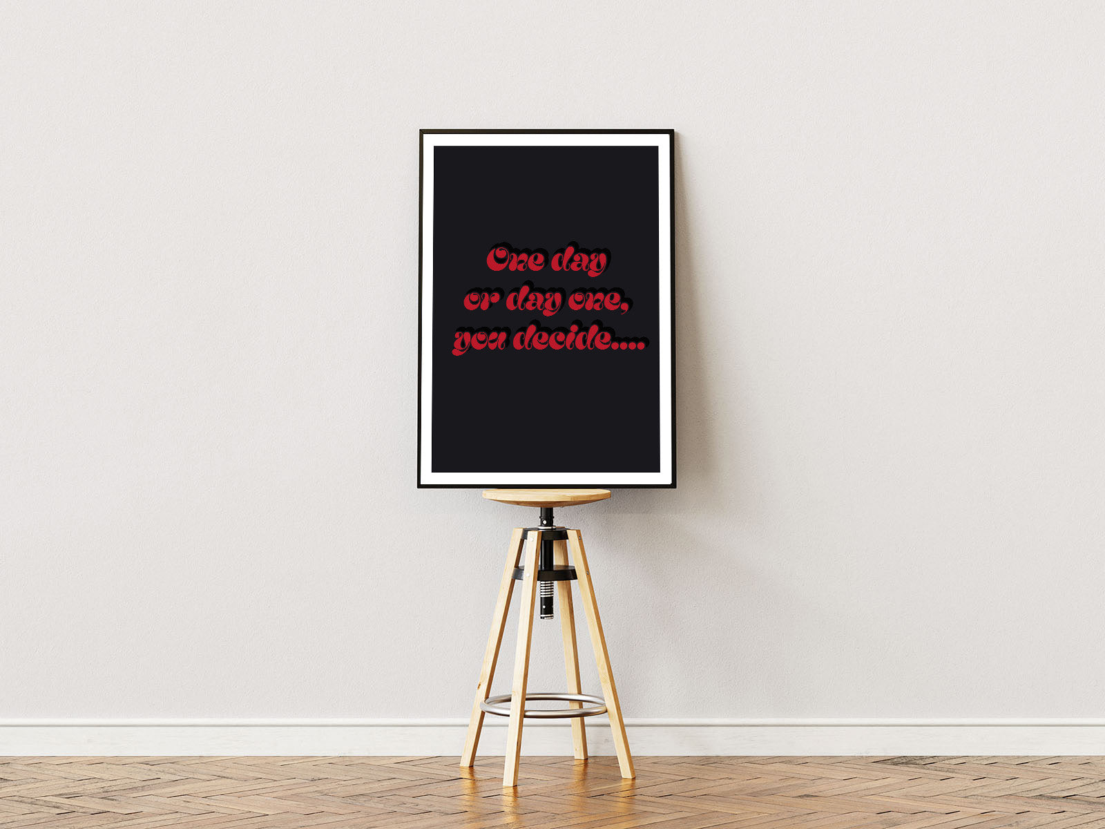 "One day or day one, you decide" - Motivational print