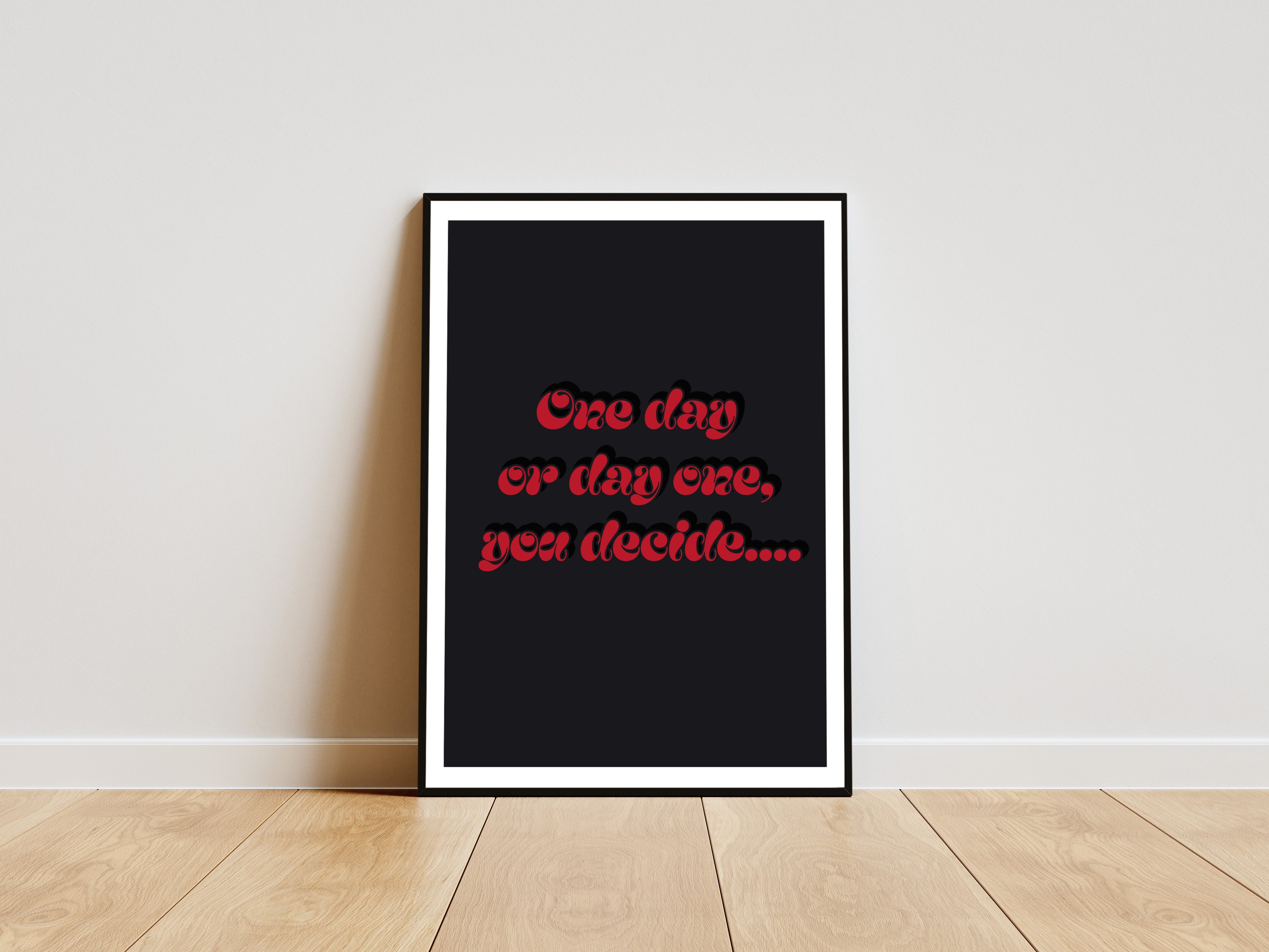 "One day or day one, you decide" - Motivational print