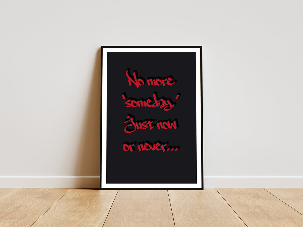 "No more some day, just now or never" - Motivational print